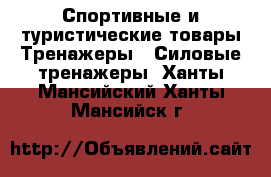 Спортивные и туристические товары Тренажеры - Силовые тренажеры. Ханты-Мансийский,Ханты-Мансийск г.